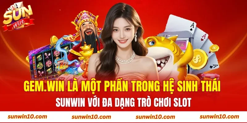 Gem.win là một phần trong hệ sinh thái Sunwin với đa dạng trò chơi slot