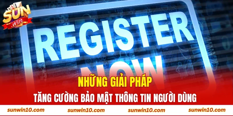 Những giải pháp tăng cường bảo mật thông tin người dùng